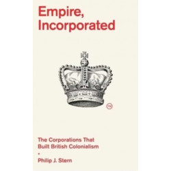 Empire, Incorporated: The Corporations That Built British Colonialism
