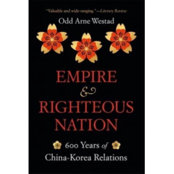 Empire and Righteous Nation: 600 Years of China-Korea Relations