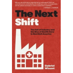 The Next Shift: The Fall of Industry and the Rise of Health Care in Rust Belt America