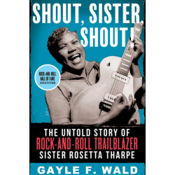 Shout, Sister, Shout!: The Untold Story of Rock-and-Roll Trailblazer Sister Rosetta Tharpe