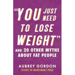 "You Just Need to Lose Weight": And 19 Other Myths About Fat People