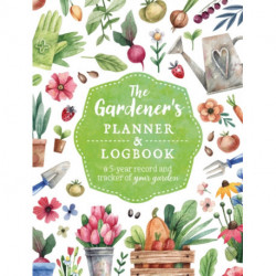 The Gardener's Planner and Logbook: A 5-Year Record and Tracker of Your Garden