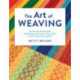 The Art of Weaving: Master the Techniques, Understand the Weave Structures, Create Your Own Designs