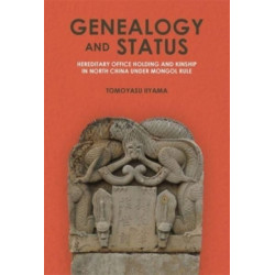 Genealogy and Status: Hereditary Office Holding and Kinship in North China under Mongol Rule