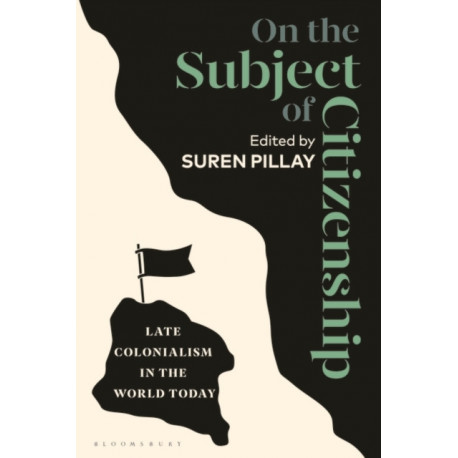 On the Subject of Citizenship: Late Colonialism in the World Today