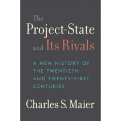 The Project-State and Its Rivals: A New History of the Twentieth and Twenty-First Centuries