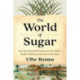 The World of Sugar: How the Sweet Stuff Transformed Our Politics, Health, and Environment over 2,000 Years