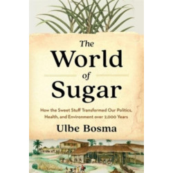 The World of Sugar: How the Sweet Stuff Transformed Our Politics, Health, and Environment over 2,000 Years
