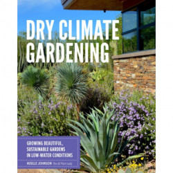Dry Climate Gardening: Growing beautiful, sustainable gardens in low-water conditions