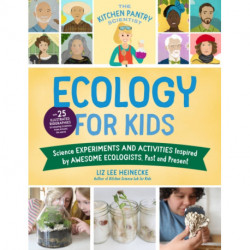The Kitchen Pantry Scientist Ecology for Kids: Science Experiments and Activities Inspired by Awesome Ecologists, Past and Present- with 25 illustrated biographies of amazing scientists from around the world