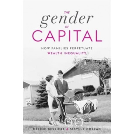 The Gender of Capital: How Families Perpetuate Wealth Inequality