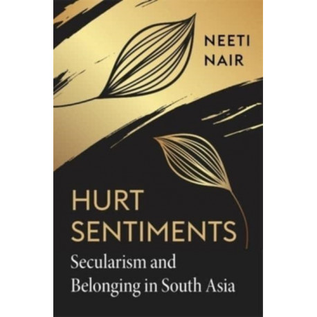 Hurt Sentiments: Secularism and Belonging in South Asia