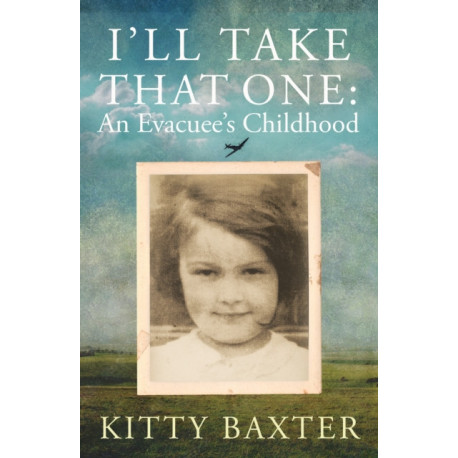I'll Take That One: An Evacuee's Childhood: An Evacuee's Childhood