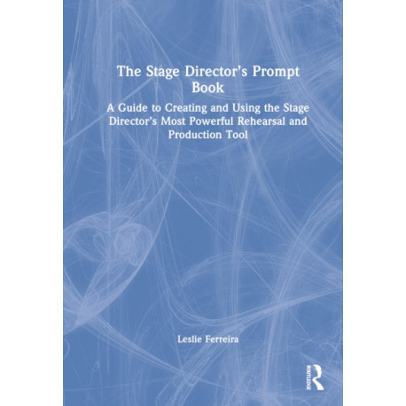 The Stage Director’s Prompt Book: A Guide to Creating and Using the Stage Director’s Most Powerful Rehearsal and Production Tool