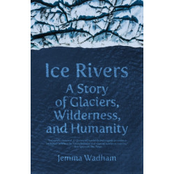 Ice Rivers: A Story of Glaciers, Wilderness, and Humanity