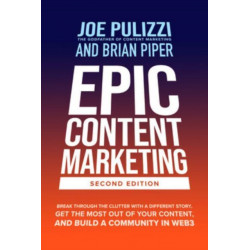 Epic Content Marketing, Second Edition: Break through the Clutter with a Different Story, Get the Most Out of Your Content, and Build a Community in Web3