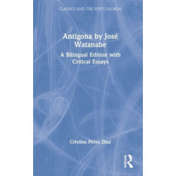 Antigona by Jose Watanabe: A Bilingual Edition with Critical Essays