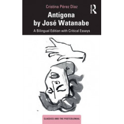 Antigona by Jose Watanabe: A Bilingual Edition with Critical Essays