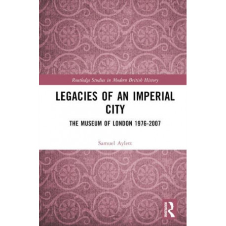 Legacies of an Imperial City: The Museum of London 1976-2007