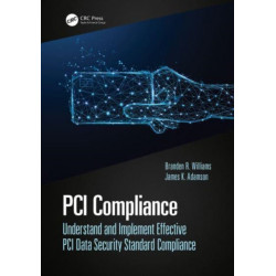 PCI Compliance: Understand and Implement Effective PCI Data Security Standard Compliance