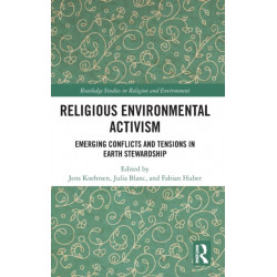 Religious Environmental Activism: Emerging Conflicts and Tensions in Earth Stewardship
