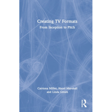 Creating TV Formats: From Inception to Pitch