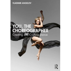 You, the Choreographer: Creating and Crafting Dance