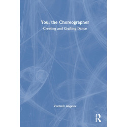 You, the Choreographer: Creating and Crafting Dance