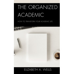 The Organized Academic: How to Transform Your Academic Life