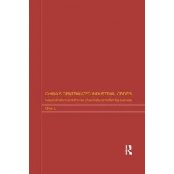 China's Centralized Industrial Order: Industrial Reform and the Rise of Centrally Controlled Big Business