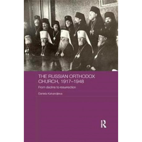 The Russian Orthodox Church, 1917-1948: From Decline to Resurrection