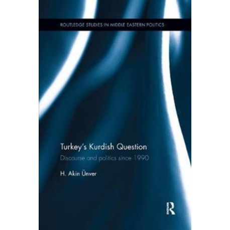 Turkey's Kurdish Question: Discourse & Politics Since 1990