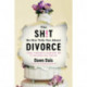 The Sh!t No One Tells You About Divorce: A Guide to Breaking Up, Falling Apart, and Putting Yourself Back Together
