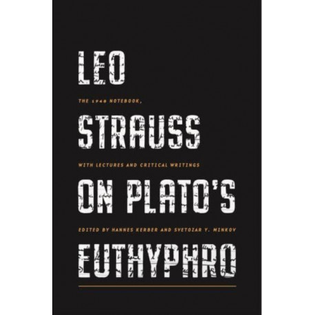 Leo Strauss on Plato’s Euthyphro: The 1948 Notebook, with Lectures and Critical Writings