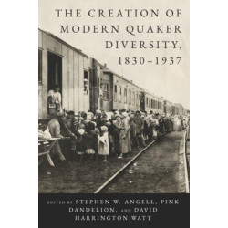 The Creation of Modern Quaker Diversity, 1830–1937