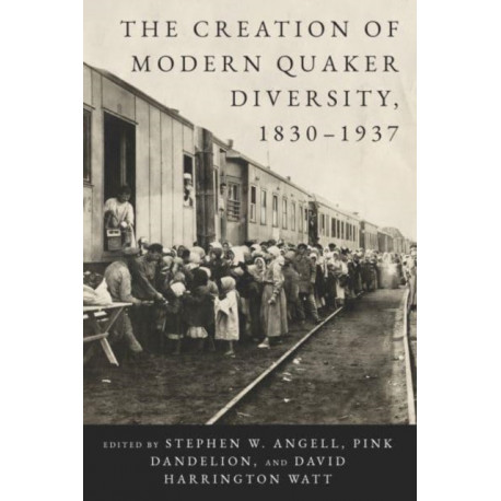 The Creation of Modern Quaker Diversity, 1830–1937