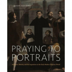 Praying to Portraits: Audience, Identity, and the Inquisition in the Early Modern Hispanic World