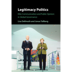 Legitimacy Politics: Elite Communication and Public Opinion in Global Governance
