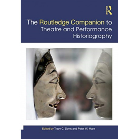 The Routledge Companion to Theatre and Performance Historiography