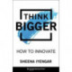 Think Bigger: How to Innovate