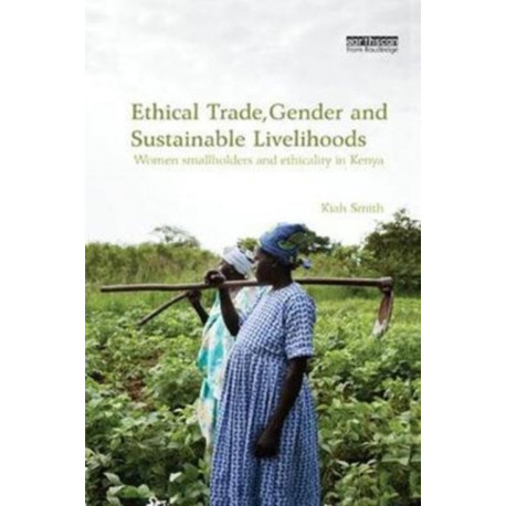 Ethical Trade, Gender and Sustainable Livelihoods: Women Smallholders and Ethicality in Kenya