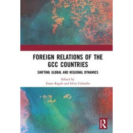 Foreign Relations of the GCC Countries: Shifting Global and Regional Dynamics