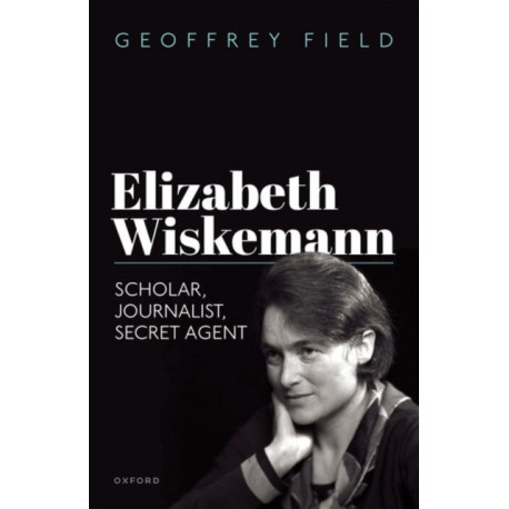 Elizabeth Wiskemann: Scholar, Journalist, Secret Agent