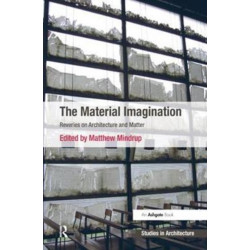 The Material Imagination: Reveries on Architecture and Matter