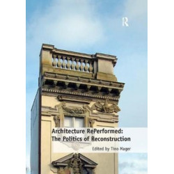 Architecture RePerformed: The Politics of Reconstruction