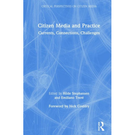 Citizen Media and Practice: Currents, Connections, Challenges