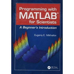 Programming with MATLAB for Scientists: A Beginner’s Introduction