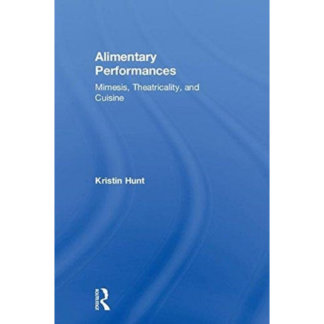 Alimentary Performances: Mimesis, Theatricality, and Cuisine