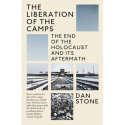 The Liberation of the Camps: The End of the Holocaust and Its Aftermath