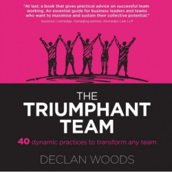 The Triumphant Team: 40 Dynamic Practices to Transform any Team